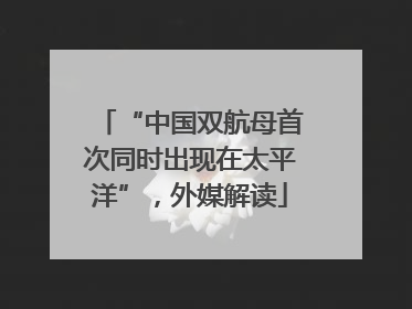 “中国双航母首次同时出现在太平洋”，外媒解读