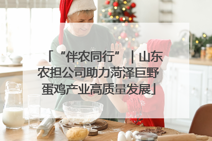 “伴农同行”｜山东农担公司助力菏泽巨野蛋鸡产业高质量发展
