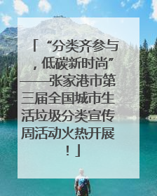 “分类齐参与，低碳新时尚”——张家港市第三届全国城市生活垃圾分类宣传周活动火热开展！