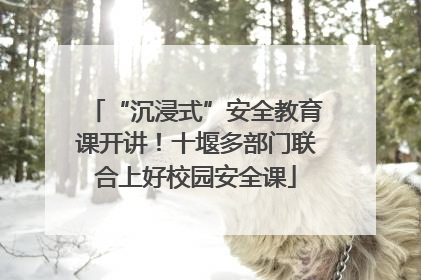 “沉浸式”安全教育课开讲！十堰多部门联合上好校园安全课