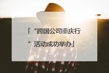 “跨国公司重庆行”活动成功举办