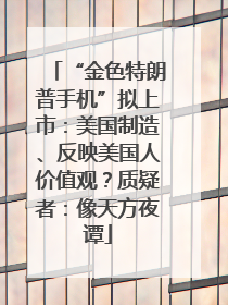 “金色特朗普手机”拟上市：美国制造、反映美国人价值观？质疑者：像天方夜谭