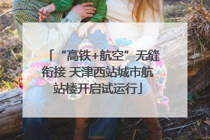 “高铁+航空”无缝衔接 天津西站城市航站楼开启试运行