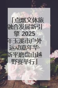 点燃文体旅融合发展新引擎 2025年玉溪市户外运动嘉年华·新平磨盘山越野赛举行