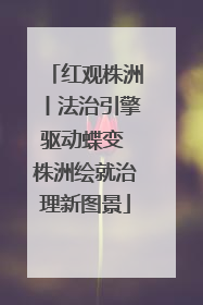 红观株洲丨法治引擎驱动蝶变 株洲绘就治理新图景