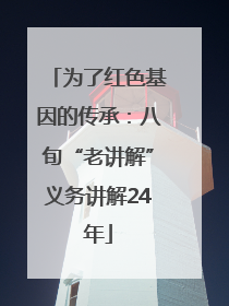 为了红色基因的传承：八旬“老讲解”义务讲解24年