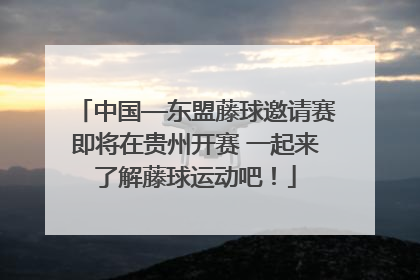 中国—东盟藤球邀请赛即将在贵州开赛 一起来了解藤球运动吧！