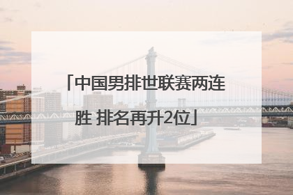 中国男排世联赛两连胜 排名再升2位