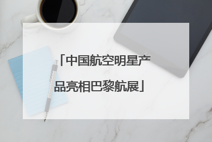 中国航空明星产品亮相巴黎航展