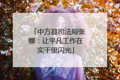 中方县司法局张娜：让平凡工作在实干里闪光