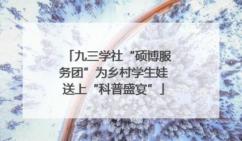 九三学社“硕博服务团”为乡村学生娃送上“科普盛宴”