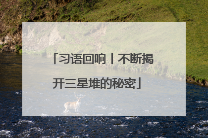 习语回响丨不断揭开三星堆的秘密