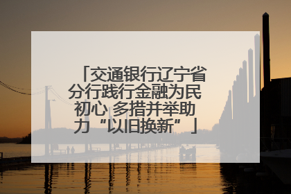交通银行辽宁省分行践行金融为民初心 多措并举助力“以旧换新”