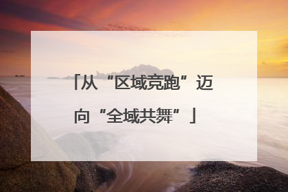 从“区域竞跑”迈向“全域共舞”