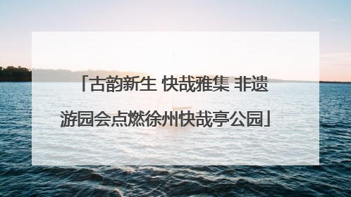 古韵新生 快哉雅集 非遗游园会点燃徐州快哉亭公园