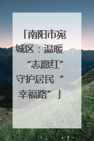 南阳市宛城区：温暖“志愿红”守护居民“幸福路”