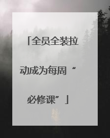 全员全装拉动成为每周“必修课”