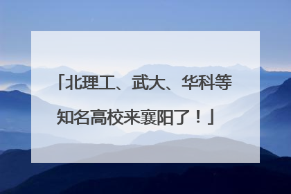 北理工、武大、华科等知名高校来襄阳了！