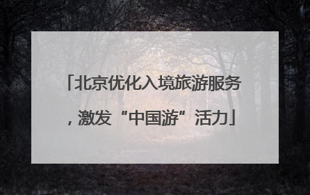 北京优化入境旅游服务，激发“中国游”活力