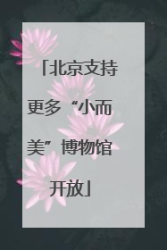 北京支持更多“小而美”博物馆开放