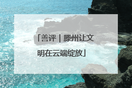 善评｜滕州让文明在云端绽放
