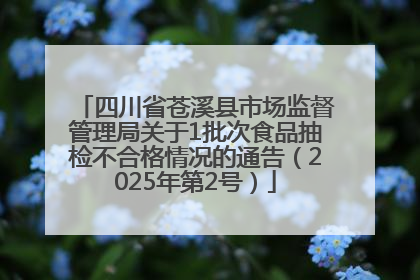 四川省苍溪县市场监督管理局关于1批次食品抽检不合格情况的通告（2025年第2号）