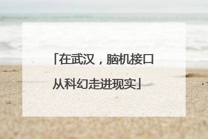 在武汉，脑机接口从科幻走进现实