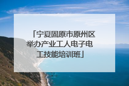 宁夏固原市原州区举办产业工人电子电工技能培训班
