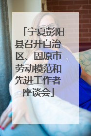 宁夏彭阳县召开自治区、固原市劳动模范和先进工作者座谈会