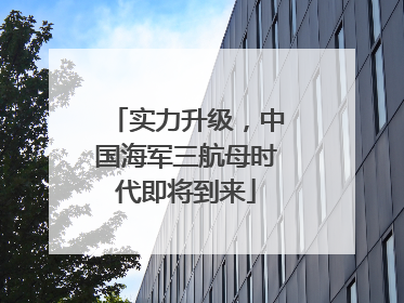 实力升级，中国海军三航母时代即将到来