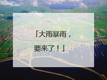 大雨暴雨，要来了！