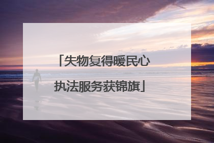 失物复得暖民心 执法服务获锦旗