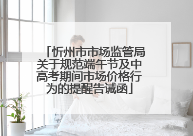 忻州市市场监管局关于规范端午节及中高考期间市场价格行为的提醒告诫函