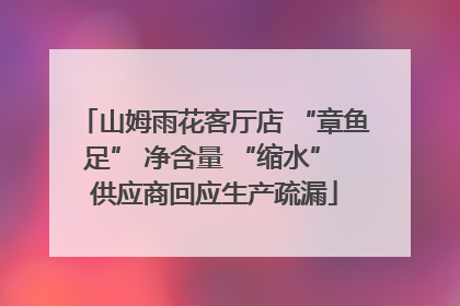 山姆雨花客厅店 “章鱼足” 净含量 “缩水” 供应商回应生产疏漏