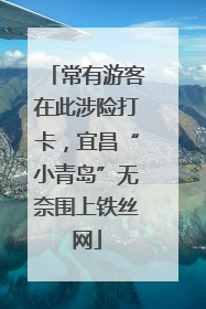 常有游客在此涉险打卡，宜昌“小青岛”无奈围上铁丝网