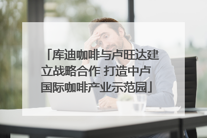 库迪咖啡与卢旺达建立战略合作 打造中卢国际咖啡产业示范园