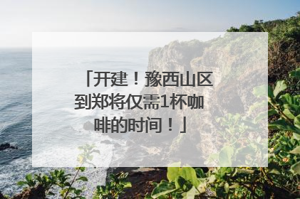 开建！豫西山区到郑将仅需1杯咖啡的时间！