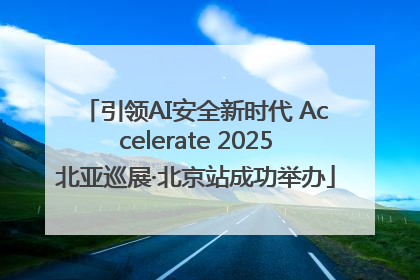 引领AI安全新时代 Accelerate 2025北亚巡展·北京站成功举办