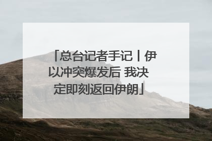 总台记者手记丨伊以冲突爆发后 我决定即刻返回伊朗