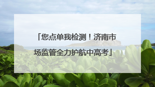 您点单我检测！济南市场监管全力护航中高考