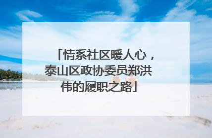情系社区暖人心，泰山区政协委员郑洪伟的履职之路