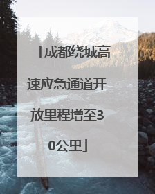 成都绕城高速应急通道开放里程增至30公里