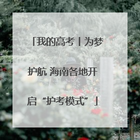 我的高考丨为梦护航 海南各地开启“护考模式”