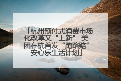 杭州预付式消费市场化改革又“上新” 美团在杭首发“跑路赔”安心乐生活计划