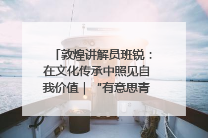 敦煌讲解员班锐：在文化传承中照见自我价值｜“有意思青年”高校公益计划