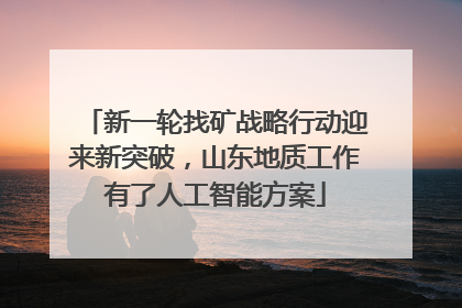 新一轮找矿战略行动迎来新突破，山东地质工作有了人工智能方案