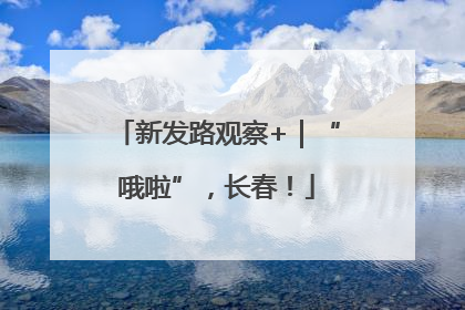 新发路观察+｜“哦啦”，长春！