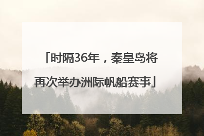 时隔36年，秦皇岛将再次举办洲际帆船赛事