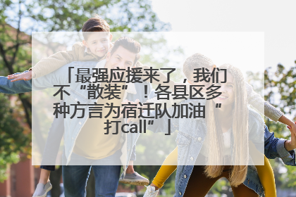 最强应援来了，我们不“散装”！各县区多种方言为宿迁队加油“打call”