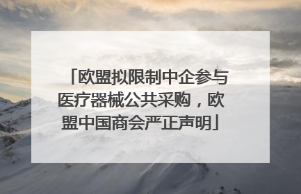欧盟拟限制中企参与医疗器械公共采购，欧盟中国商会严正声明